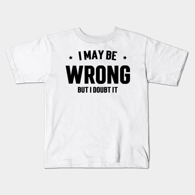 I May Be Wrong, But I Doubt It v2 Kids T-Shirt by Emma